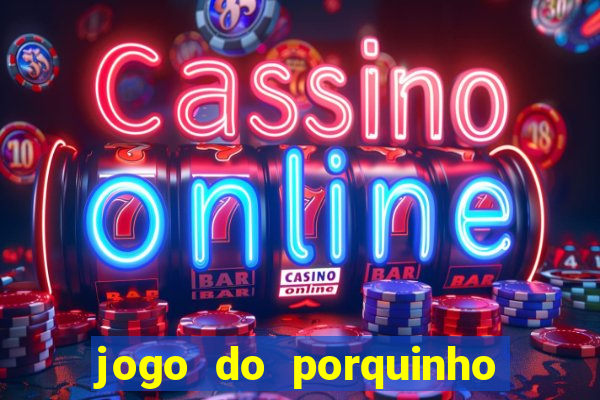 jogo do porquinho de ganhar dinheiro